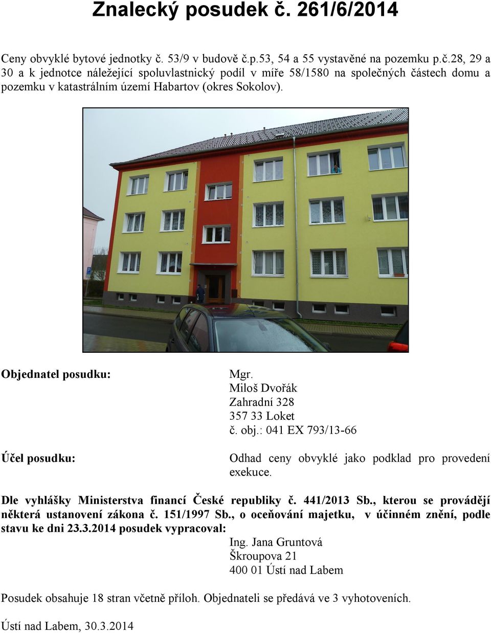 Dle vyhlášky Ministerstva financí České republiky č. 441/2013 Sb., kterou se provádějí některá ustanovení zákona č. 151/1997 Sb., o oceňování majetku, v účinném znění, podle stavu ke dni 23.3.2014 posudek vypracoval: Ing.