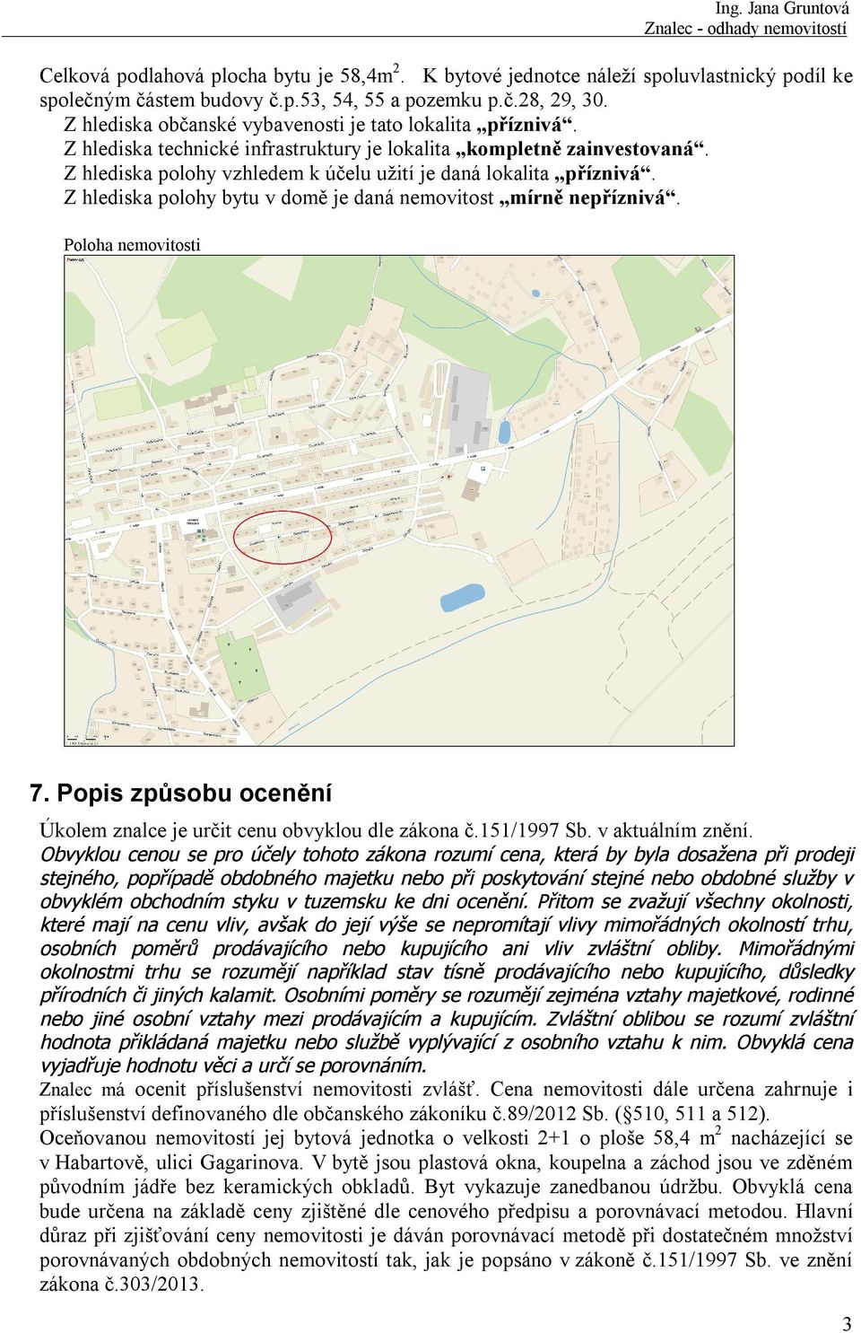 Z hlediska polohy bytu v domě je daná nemovitost mírně nepříznivá. Poloha nemovitosti 7. Popis způsobu ocenění Úkolem znalce je určit cenu obvyklou dle zákona č.151/1997 Sb. v aktuálním znění.