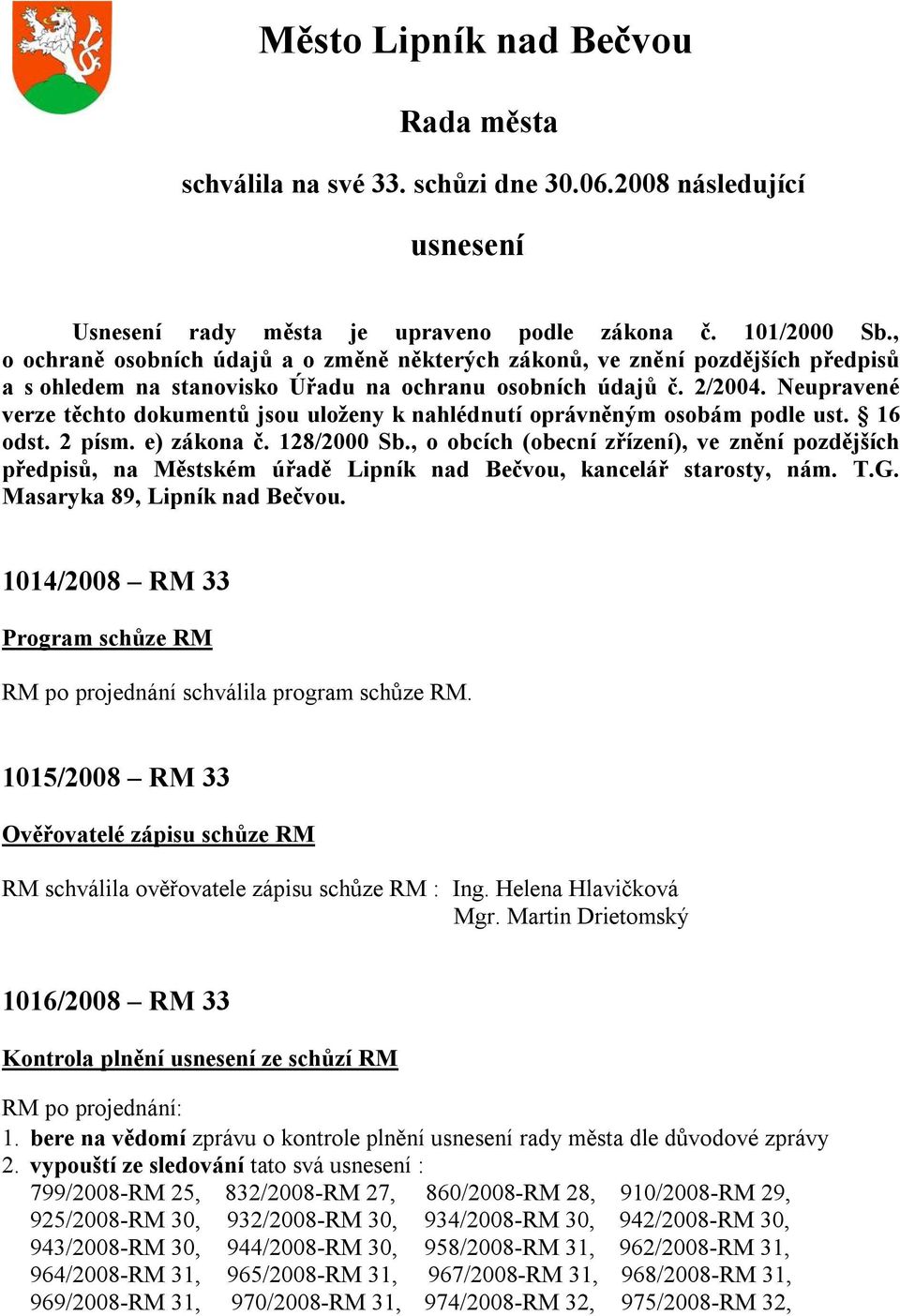 Neupravené verze těchto dokumentů jsou uloženy k nahlédnutí oprávněným osobám podle ust. 16 odst. 2 písm. e) zákona č. 128/2000 Sb.