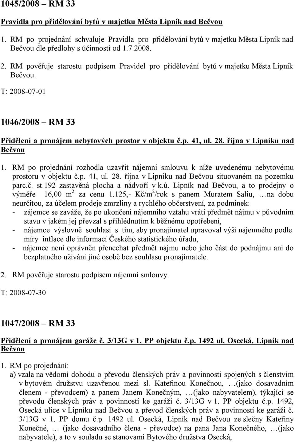 RM pověřuje starostu podpisem Pravidel pro přidělování bytů v majetku Města Lipník Bečvou. T: 2008-07-01 1046/2008 RM 33 Přidělení a pronájem nebytových prostor v objektu č.p. 41, ul. 28.