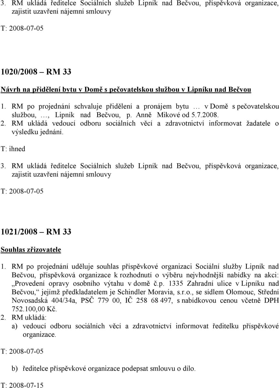 RM ukládá vedoucí odboru sociálních věcí a zdravotnictví informovat žadatele o výsledku jednání. T: ihned 3.