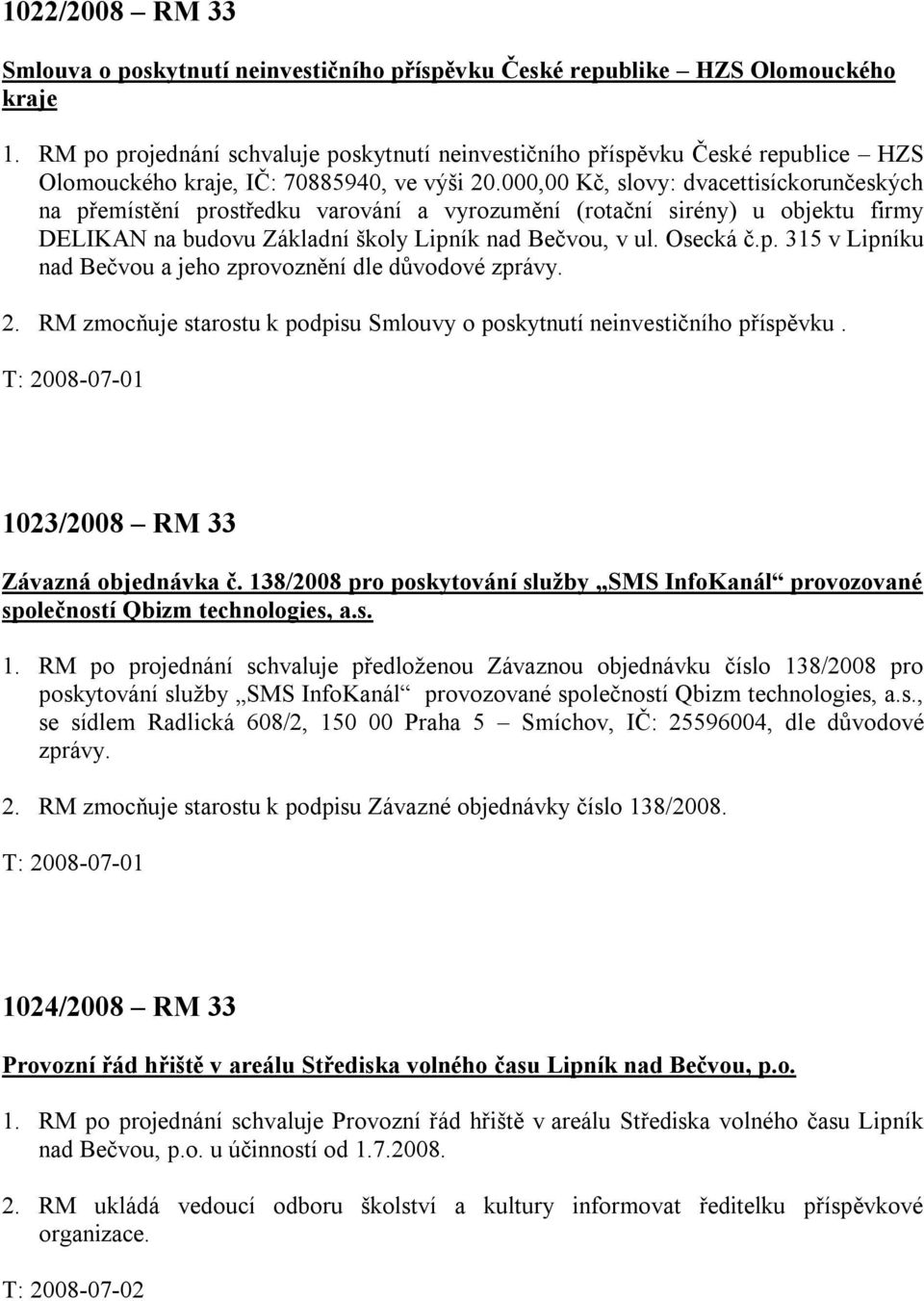 000,00 Kč, slovy: dvacettisíckorunčeských na přemístění prostředku varování a vyrozumění (rotační sirény) u objektu firmy DELIKAN na budovu Základní školy Lipník nad Bečvou, v ul. Osecká č.p. 315 v Lipníku nad Bečvou a jeho zprovoznění dle důvodové zprávy.