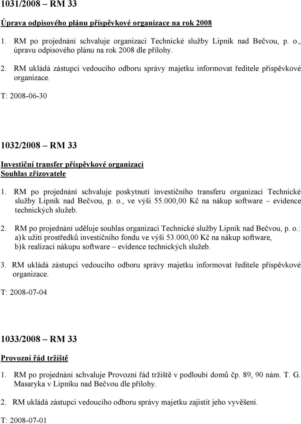 RM po projednání schvaluje poskytnutí investičního transferu organizaci Technické služby Lipník nad Bečvou, p. o., ve výši 55.000,00 Kč na nákup software evidence technických služeb. 2.