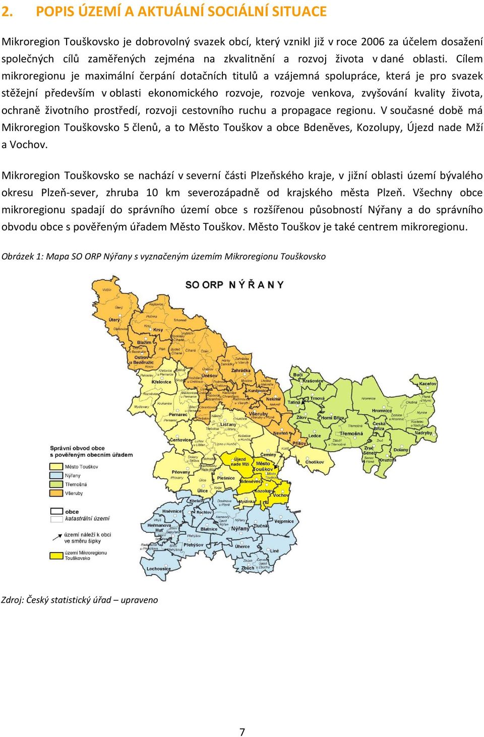 Cílem mikroregionu je maximální čerpání dotačních titulů a vzájemná spolupráce, která je pro svazek stěžejní především v oblasti ekonomického rozvoje, rozvoje venkova, zvyšování kvality života,