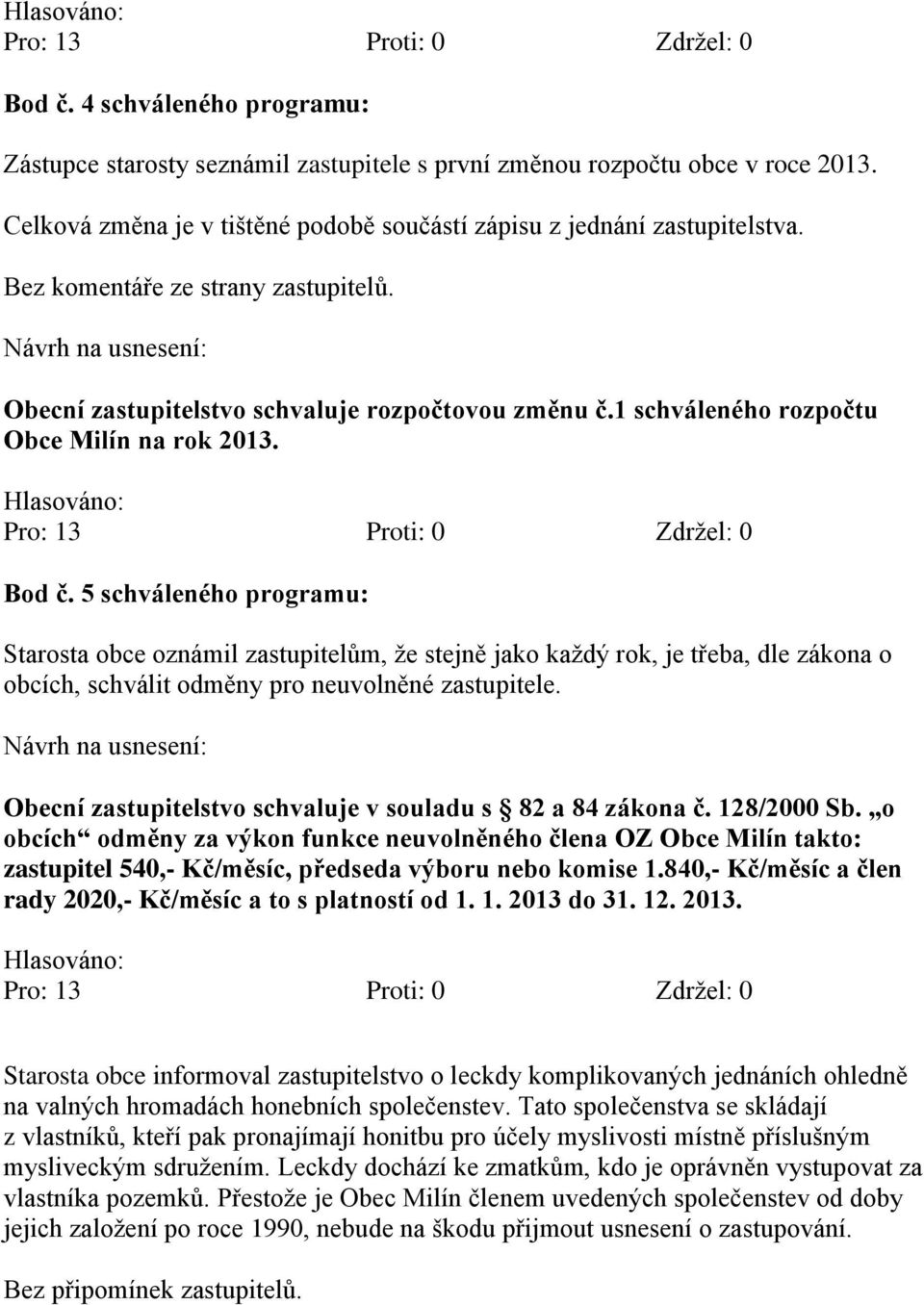 5 schváleného programu: Starosta obce oznámil zastupitelům, že stejně jako každý rok, je třeba, dle zákona o obcích, schválit odměny pro neuvolněné zastupitele.