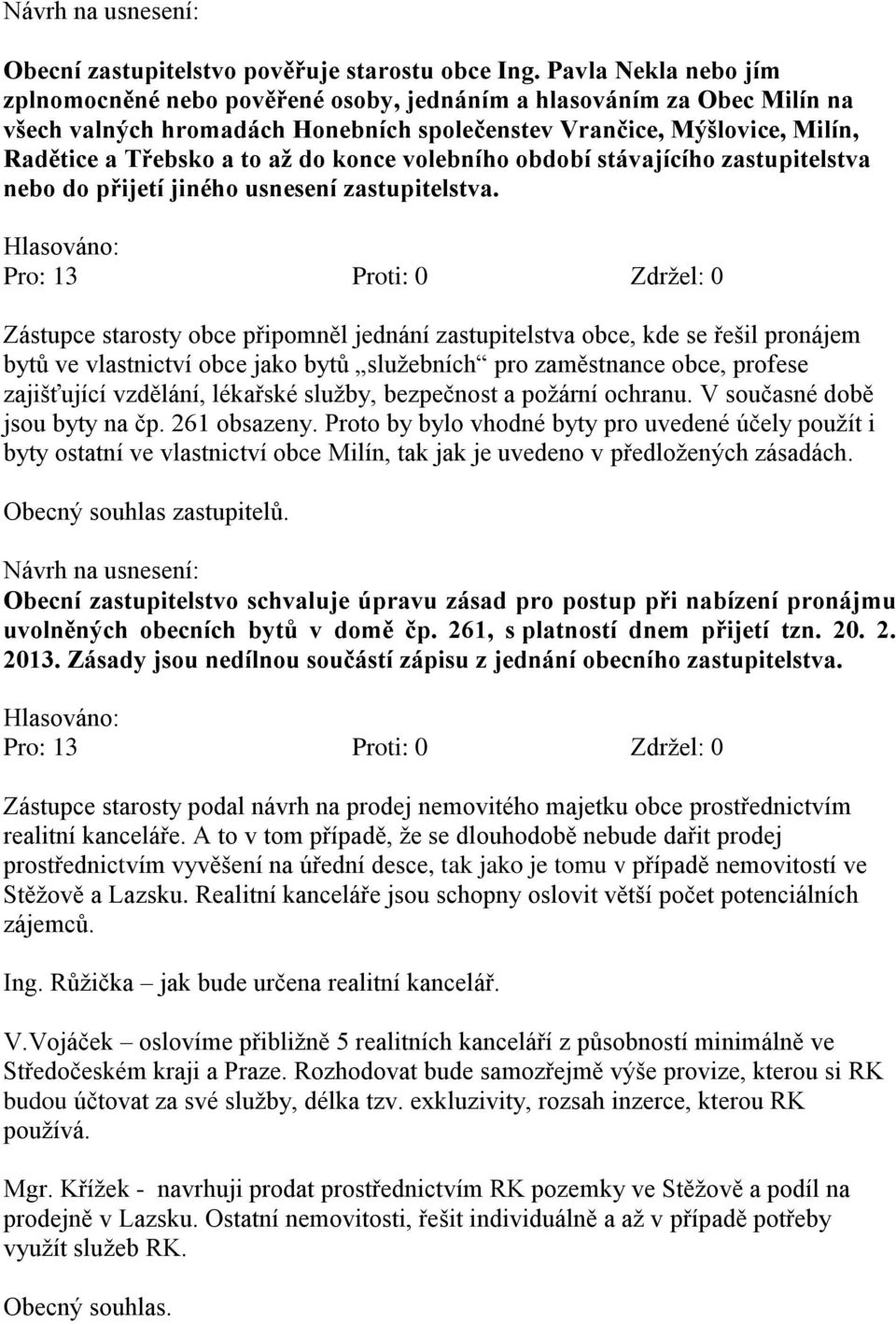 konce volebního období stávajícího zastupitelstva nebo do přijetí jiného usnesení zastupitelstva.