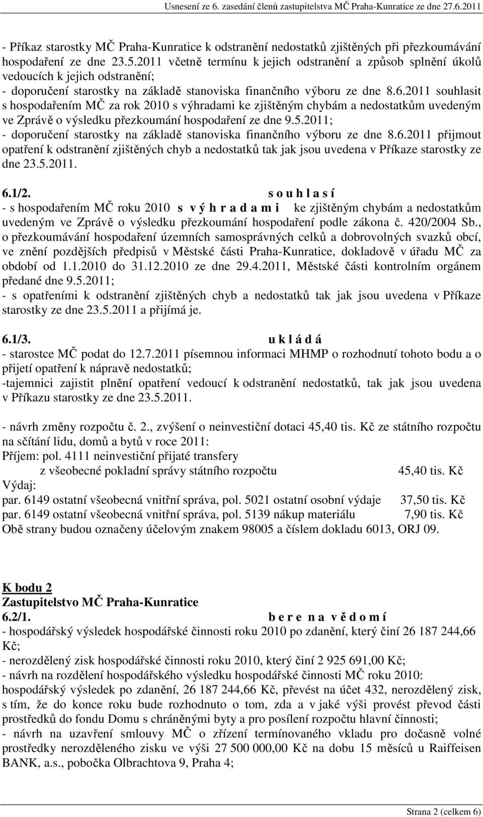 2011 souhlasit s hospodařením MČ za rok 2010 s výhradami ke zjištěným chybám a nedostatkům uvedeným ve Zprávě o výsledku přezkoumání hospodaření ze dne 9.5.