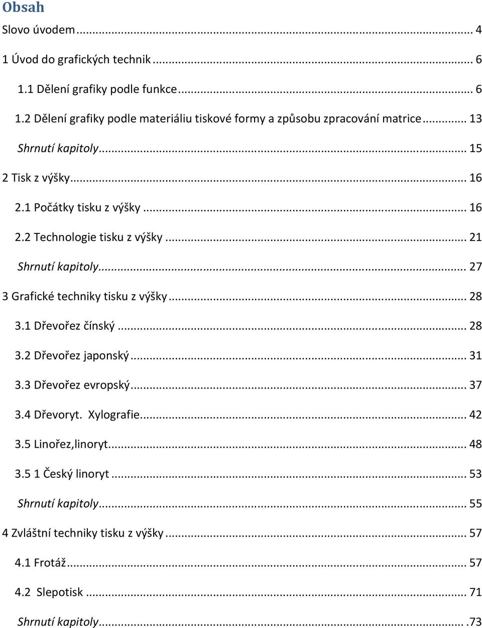 .. 27 3 Grafické techniky tisku z výšky... 28 3.1 Dřevořez čínský... 28 3.2 Dřevořez japonský... 31 3.3 Dřevořez evropský... 37 3.4 Dřevoryt. Xylografie... 42 3.