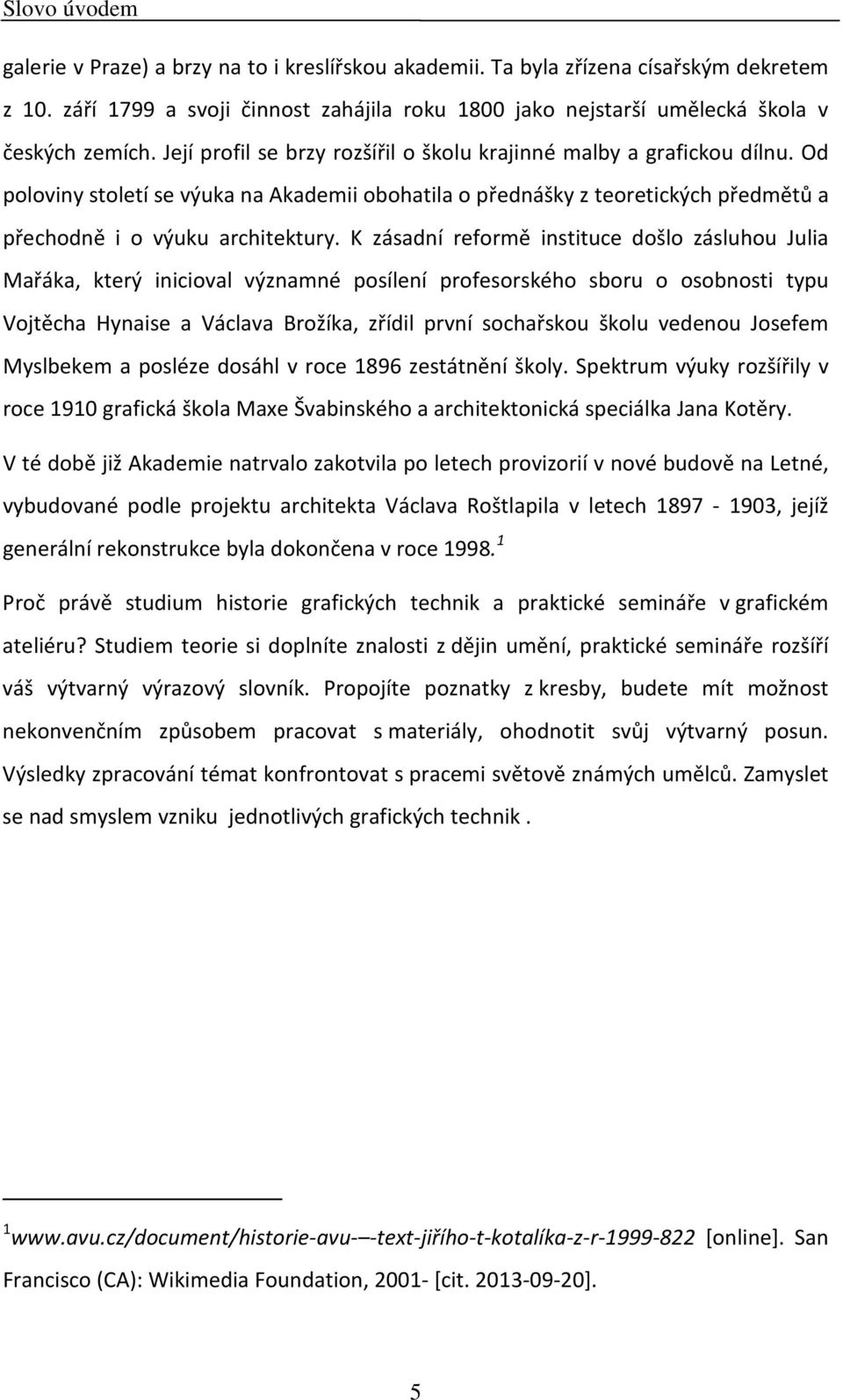 K zásadní reformě instituce došlo zásluhou Julia Mařáka, který inicioval významné posílení profesorského sboru o osobnosti typu Vojtěcha Hynaise a Václava Brožíka, zřídil první sochařskou školu