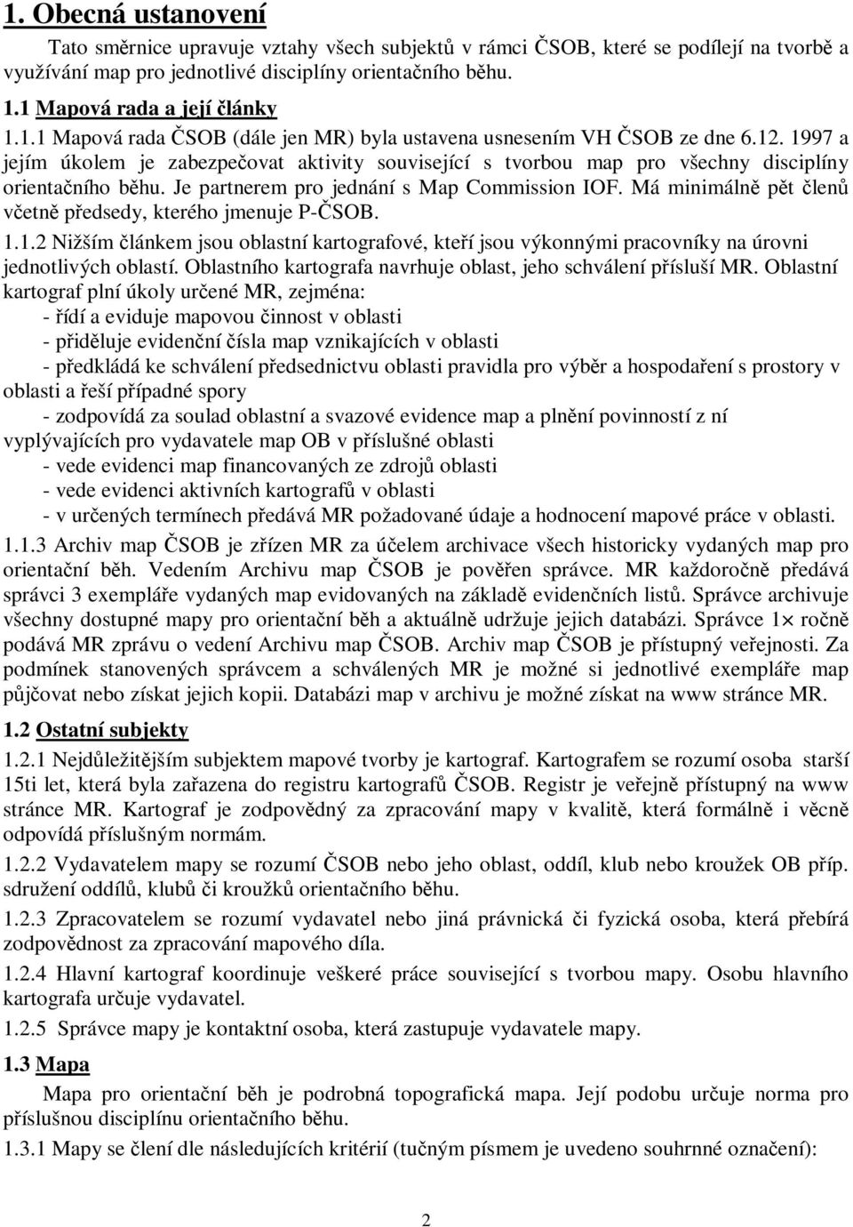 Má minimáln pt len vetn pedsedy, kterého jmenuje P-SOB. 1.1.2 Nižším lánkem jsou oblastní kartografové, kteí jsou výkonnými pracovníky na úrovni jednotlivých oblastí.