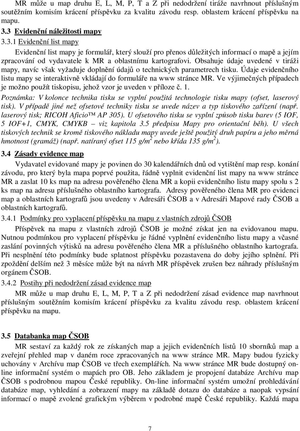 Obsahuje údaje uvedené v tiráži mapy, navíc však vyžaduje doplnní údaj o technických parametrech tisku. Údaje evidenního listu mapy se interaktivn vkládají do formuláe na www stránce MR.