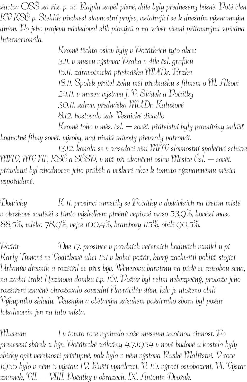 Brzka 18.11. Spolek přátel žehu měl přednášku s filmem o M. Alšovi 24.11. v museu výstava J. V. Sládek a Počátky 30.11. zdrav. přednáška MUDr. Kalužové 8.12.