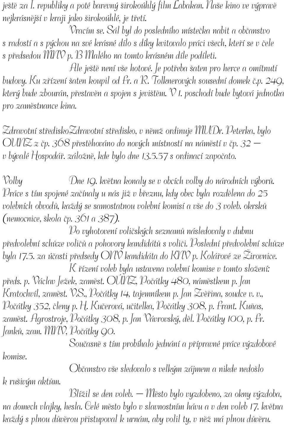 Ale ještě není vše hotové. Je potřeba šaten pro herce a omítnutí budovy. Ku zřízení šaten koupil od Fr. a R. Tolknerových sousední domek č.p. 249, který bude zbourán, přestavěn a spojen s jevištěm.