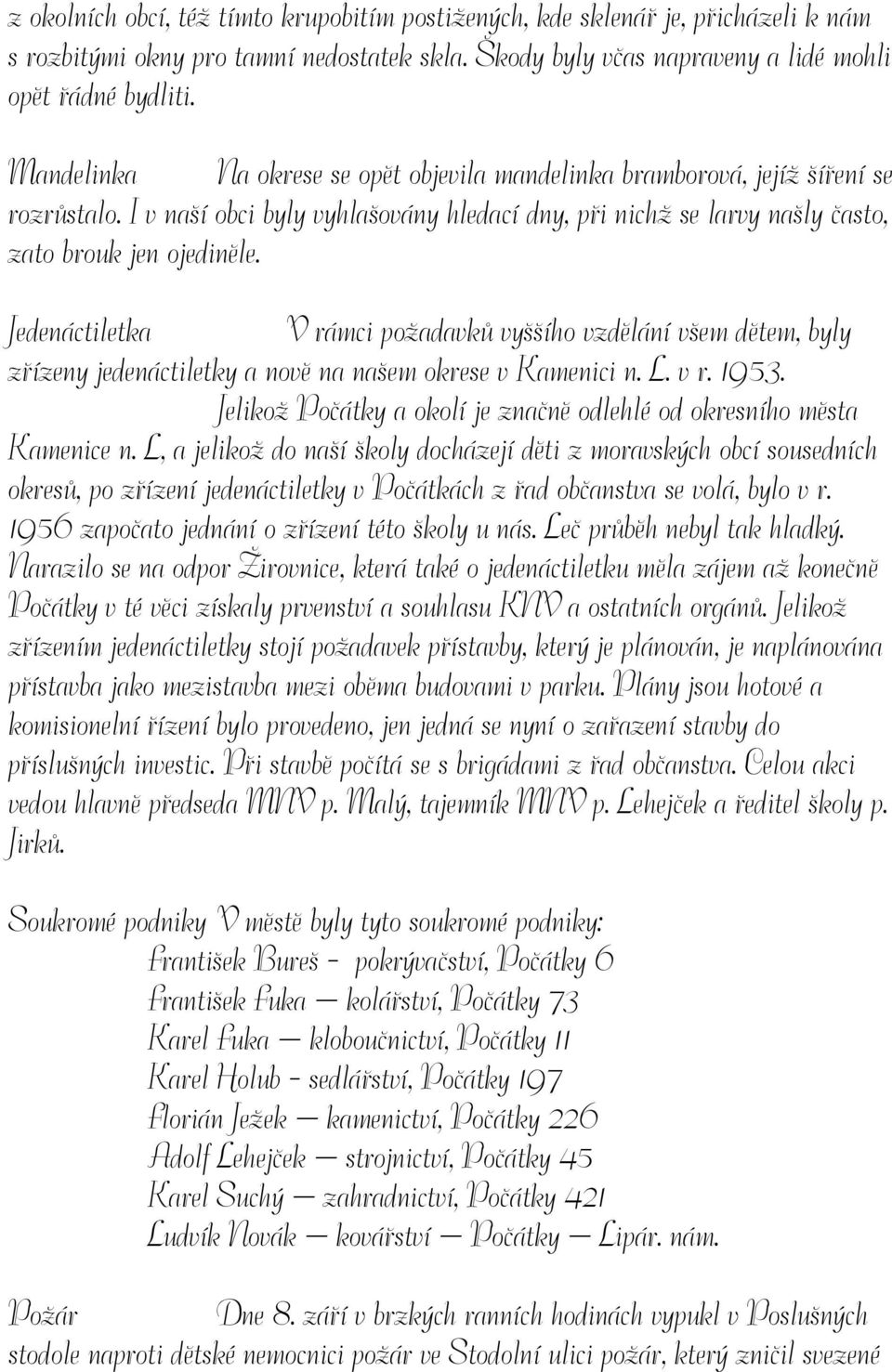 Jedenáctiletka V rámci požadavků vyššího vzdělání všem dětem, byly zřízeny jedenáctiletky a nově na našem okrese v Kamenici n. L. v r. 1953.