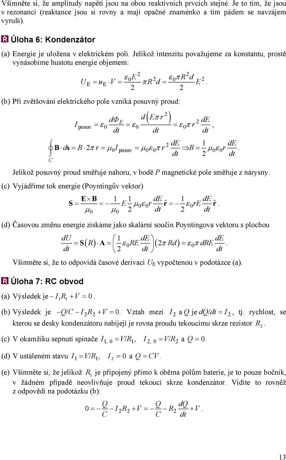 elektrického pole vzniká posuvný proud: I posuv ( π r ) dφ d E E de = ε0 = ε0 = ε0π r, dt dt dt B ds= B π r = µ 0Iposuv = µ 0ε0π r B= µ 0ε0r dt dt Jelikož posuvný proud směřuje nahoru, v bodě P