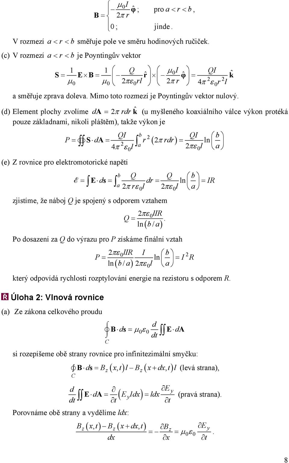 takže výkon je QI b QI b P= S da= r ( π rdr) = ln 4π ε l a πε 0l a (e) Z rovnice pro elektromotorické napětí b Q Q b E = E ds= dr = ln IR a = π rε0l πε0l a zjistíme, že náboj Q je spojený s odporem