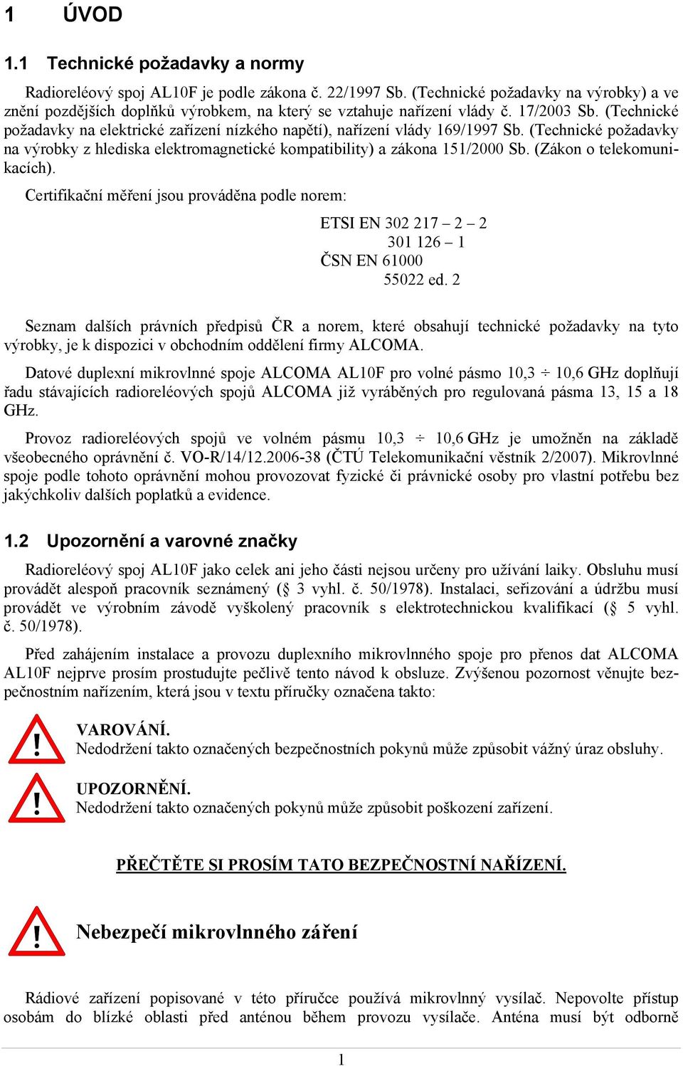 (Technické požadavky na elektrické zařízení nízkého napětí), nařízení vlády 169/1997 Sb. (Technické požadavky na výrobky z hlediska elektromagnetické kompatibility) a zákona 151/2000 Sb.