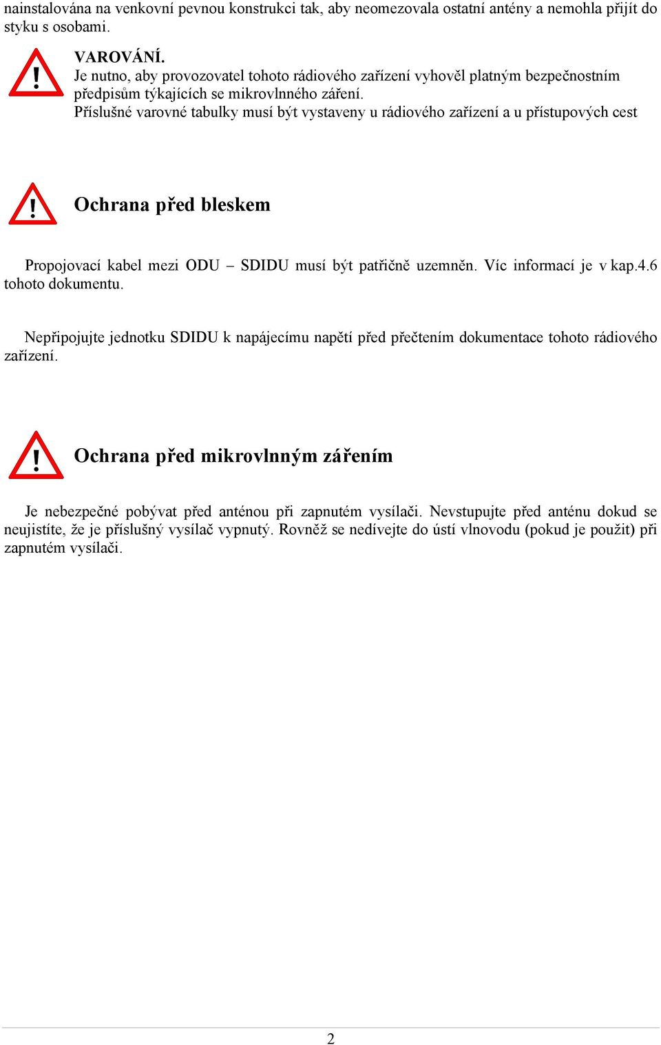 Příslušné varovné tabulky musí být vystaveny u rádiového zařízení a u přístupových cest Ochrana před bleskem Propojovací kabel mezi ODU SDIDU musí být patřičně uzemněn. Víc informací je v kap.4.