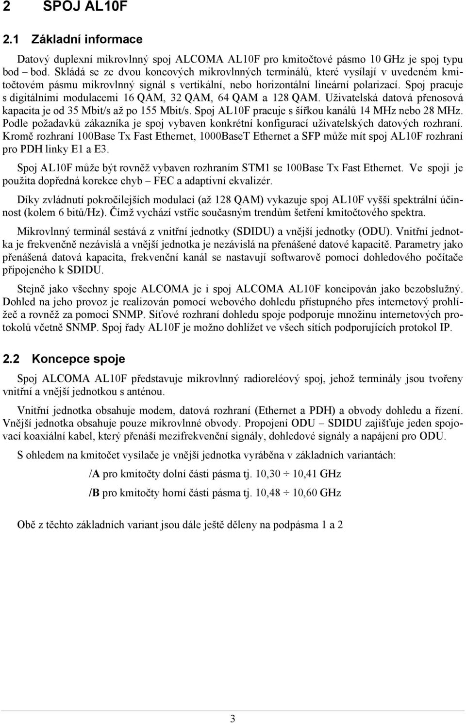 Spoj pracuje s digitálními modulacemi 16 QAM, 32 QAM, 64 QAM a 128 QAM. Uživatelská datová přenosová kapacita je od 35 Mbit/s až po 155 Mbit/s. Spoj AL10F pracuje s šířkou kanálů 14 MHz nebo 28 MHz.