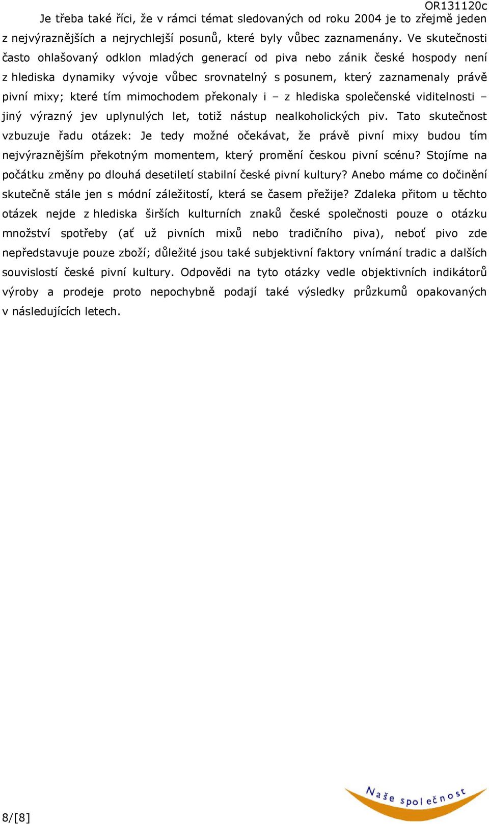 mimochodem překonaly i z hlediska společenské viditelnosti jiný výrazný jev uplynulých let, totiž nástup nealkoholických piv.