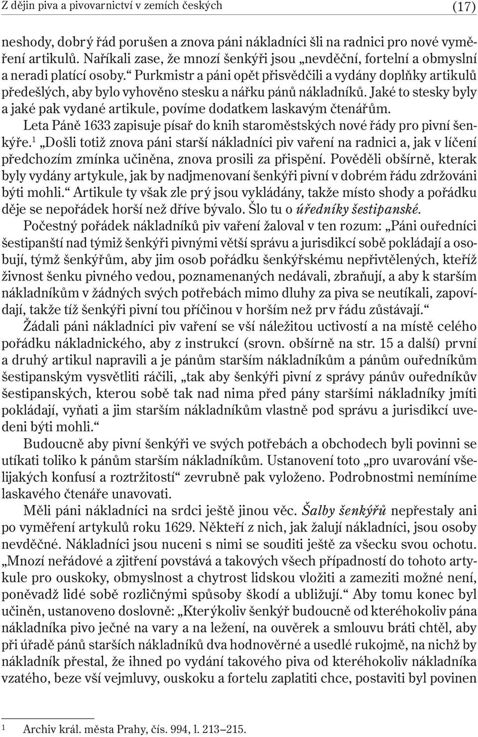 Purkmistr a páni opět přisvědčili a vydány doplňky artikulů předešlých, aby bylo vyhověno stesku a nářku pánů nákladníků.