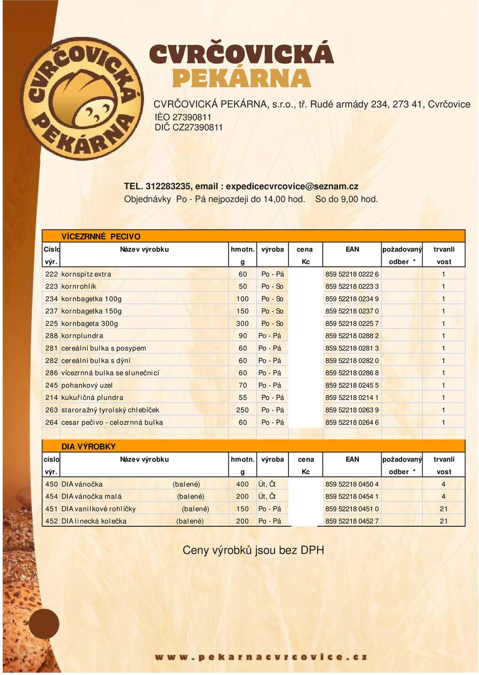 237 kornbagetka 150g 150 Po - So 9,52 859 52218 0237 0 1 225 kornbageta 300g 300 Po - So 17,25 859 52218 0225 7 1 288 kornplundra 90 Po - Pá 7,50 859 52218 0288 2 1 281 cereální bulka s posypem 60 Po