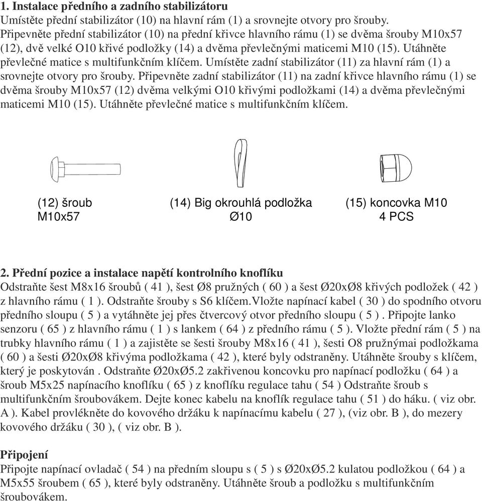 Utáhněte převlečné matice s multifunkčním klíčem. Umístěte zadní stabilizátor (11) za hlavní rám (1) a srovnejte otvory pro šrouby.