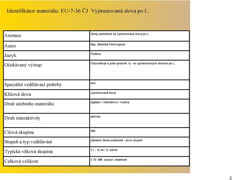 Speciální vzdělávací potřeby Klíčová slova Druh učebního materiálu ano vyjmenovaná slova digitální / interaktivní / hodina Druh