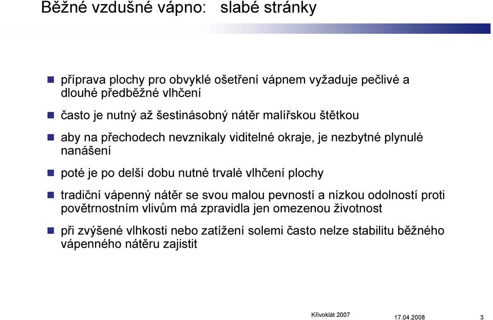 nanášení poté je po delší dobu nutné trvalé vlhčení plochy tradiční vápenný nátěr se svou malou pevností a nízkou odolností proti