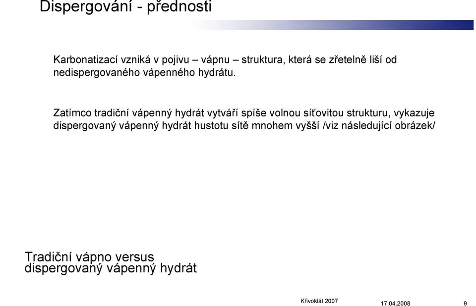 Zatímco tradiční vápenný hydrát vytváří spíše volnou síťovitou strukturu, vykazuje