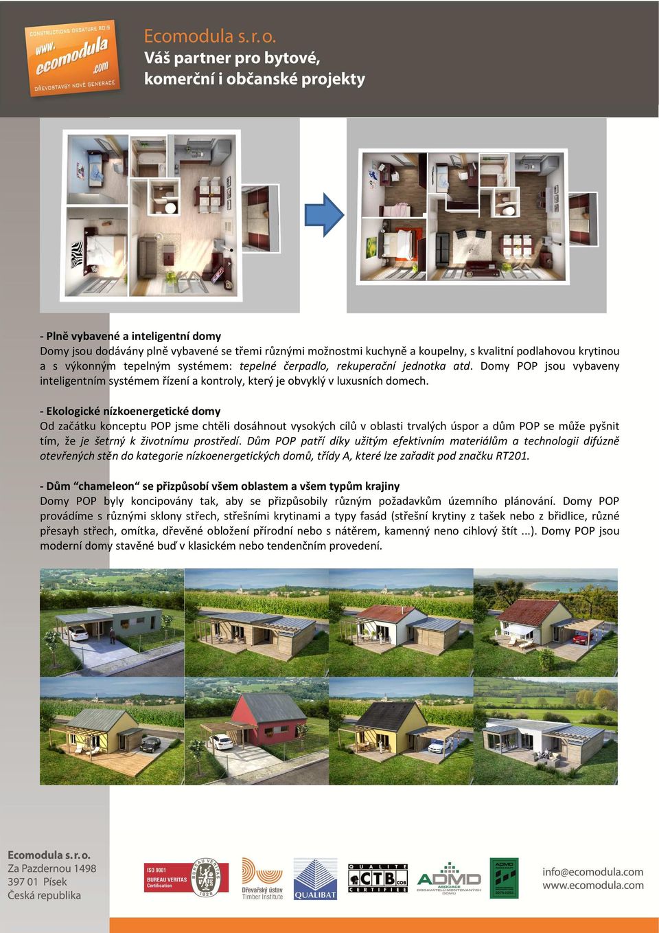 - Ekologické nízkoenergetické domy Od začátku konceptu POP jsme chtěli dosáhnout vysokých cílů v oblasti trvalých úspor a dům POP se může pyšnit tím, že je šetrný k životnímu prostředí.