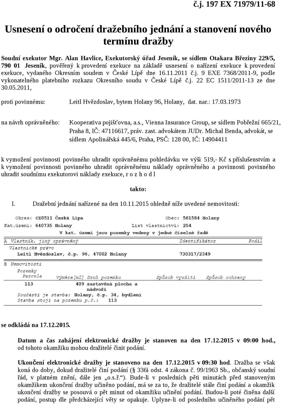 soudem v České Lípě dne 16.11.2011 č.j. 9 EXE 7368/2011-9, podle vykonatelného platebního rozkazu Okresního soudu v České Lípě č.j. 22 EC 1511/2011-13 ze dne 30.05.