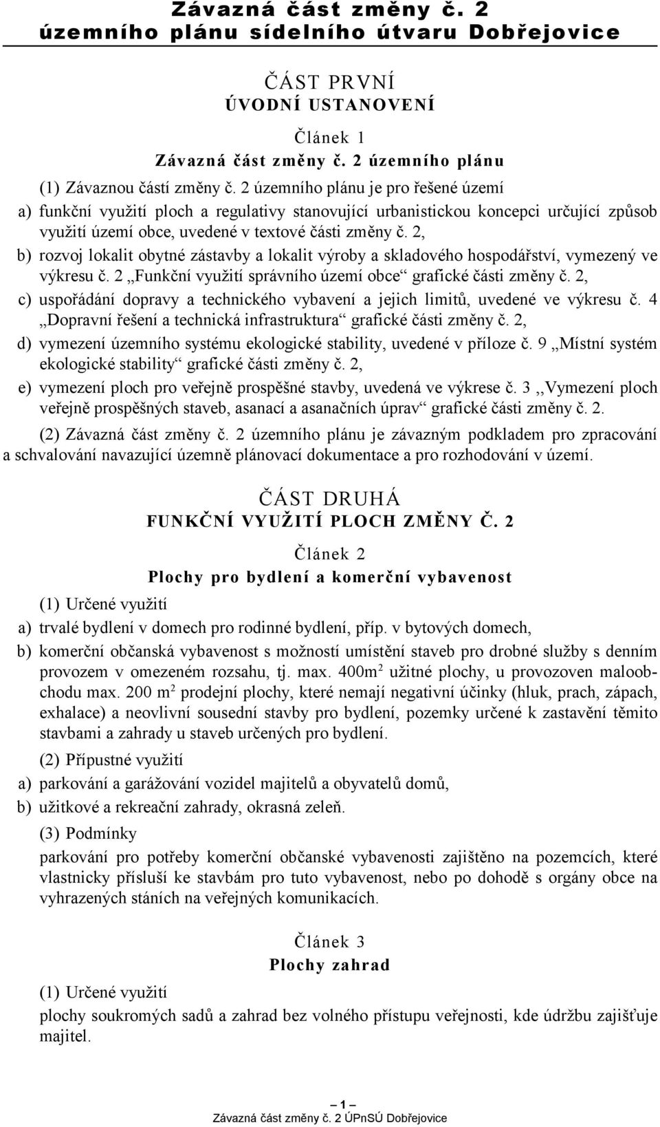 2, b) rozvoj lokalit obytné zástavby a lokalit výroby a skladového hospodářství, vymezený ve výkresu č. 2 Funkční využití správního území obce grafické části změny č.