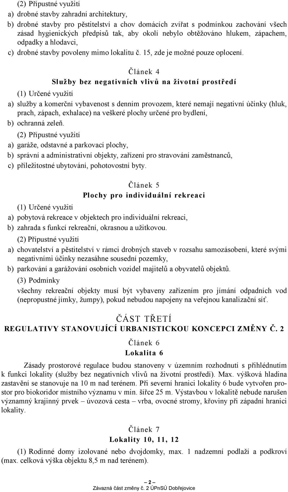 Článek 4 Služby bez negativních vlivů na životní prostředí (1) Určené využití a) služby a komerční vybavenost s denním provozem, které nemají negativní účinky (hluk, prach, zápach, exhalace) na