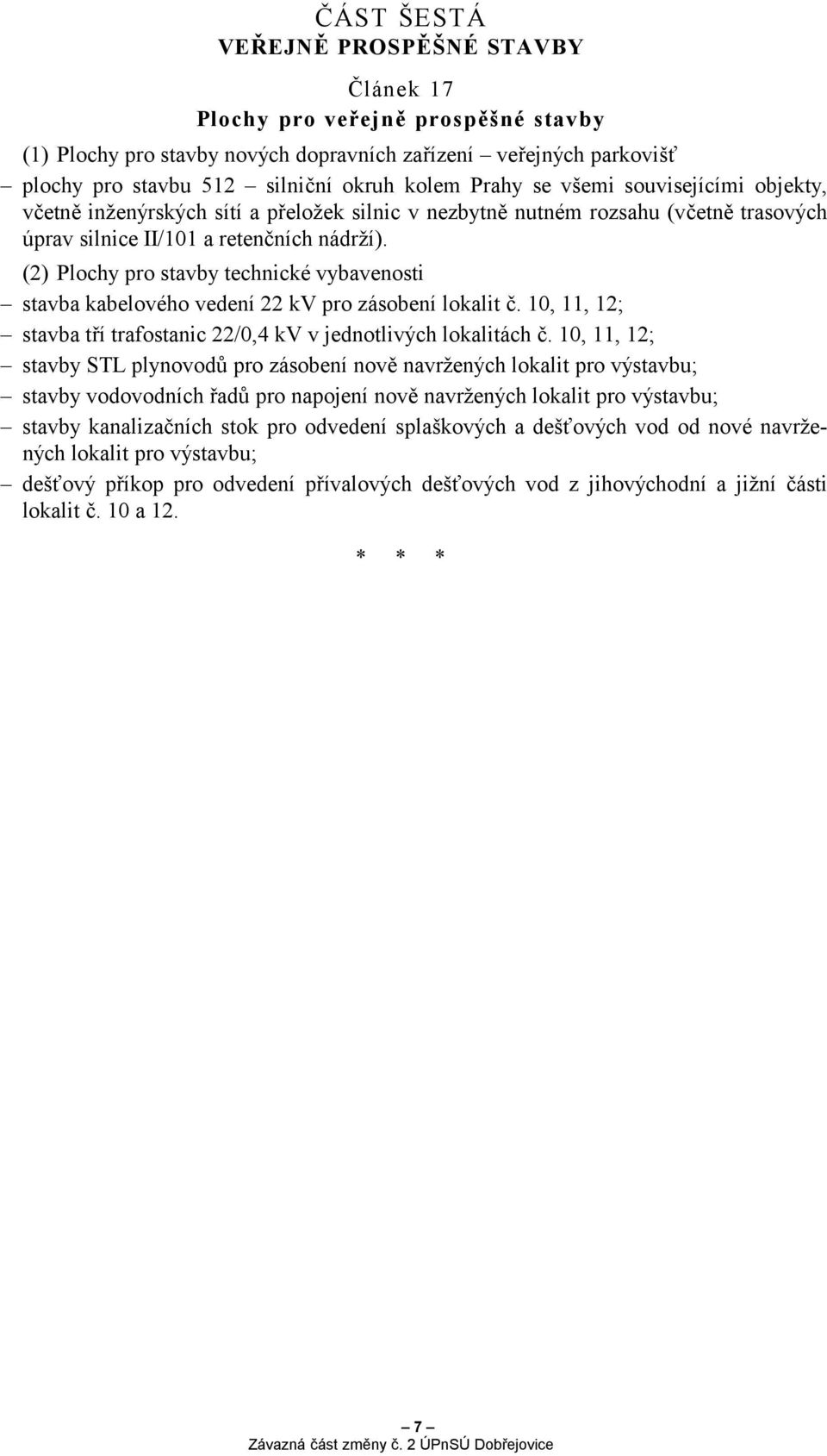 (2) Plochy pro stavby technické vybavenosti stavba kabelového vedení 22 kv pro zásobení lokalit č. 10, 11, 12; stavba tří trafostanic 22/0,4 kv v jednotlivých lokalitách č.