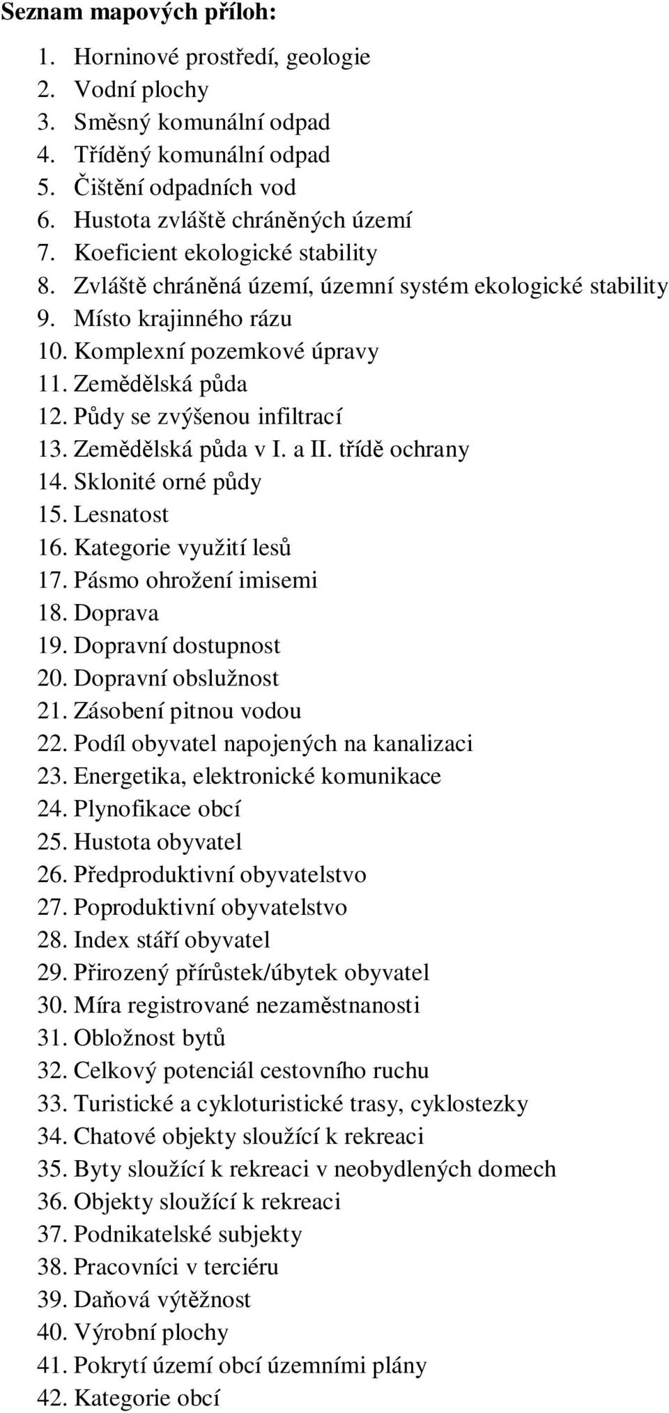 Zem lská p da v I. a II. t íd ochrany 14. Sklonité orné p dy 15. Lesnatost 16. Kategorie využití les 17. Pásmo ohrožení imisemi 18. Doprava 19. Dopravní dostupnost 20. Dopravní obslužnost 21.