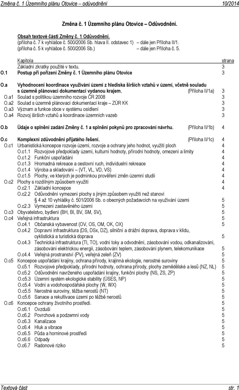 a Vyhodnocení koordinace využívání území z hlediska širších vztahů v území, včetně souladu s územně plánovací dokumentací vydanou krajem. (Příloha II/1a) 3 O.