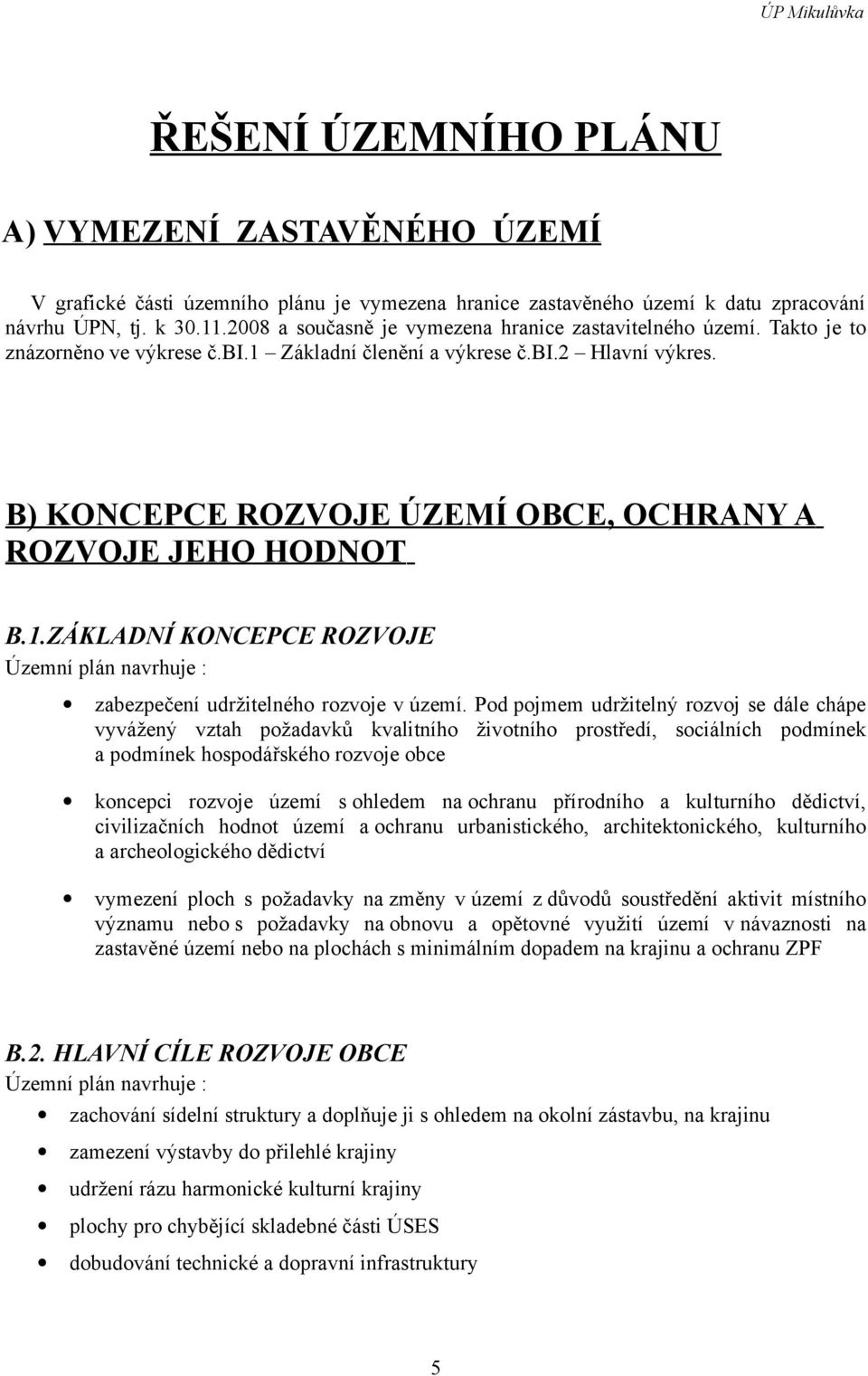 B) KONCEPCE ROZVOJE ÚZEMÍ OBCE, OCHRANY A ROZVOJE JEHO HODNOT B.1.ZÁKLADNÍ KONCEPCE ROZVOJE Územní plán navrhuje : zabezpečení udržitelného rozvoje v.