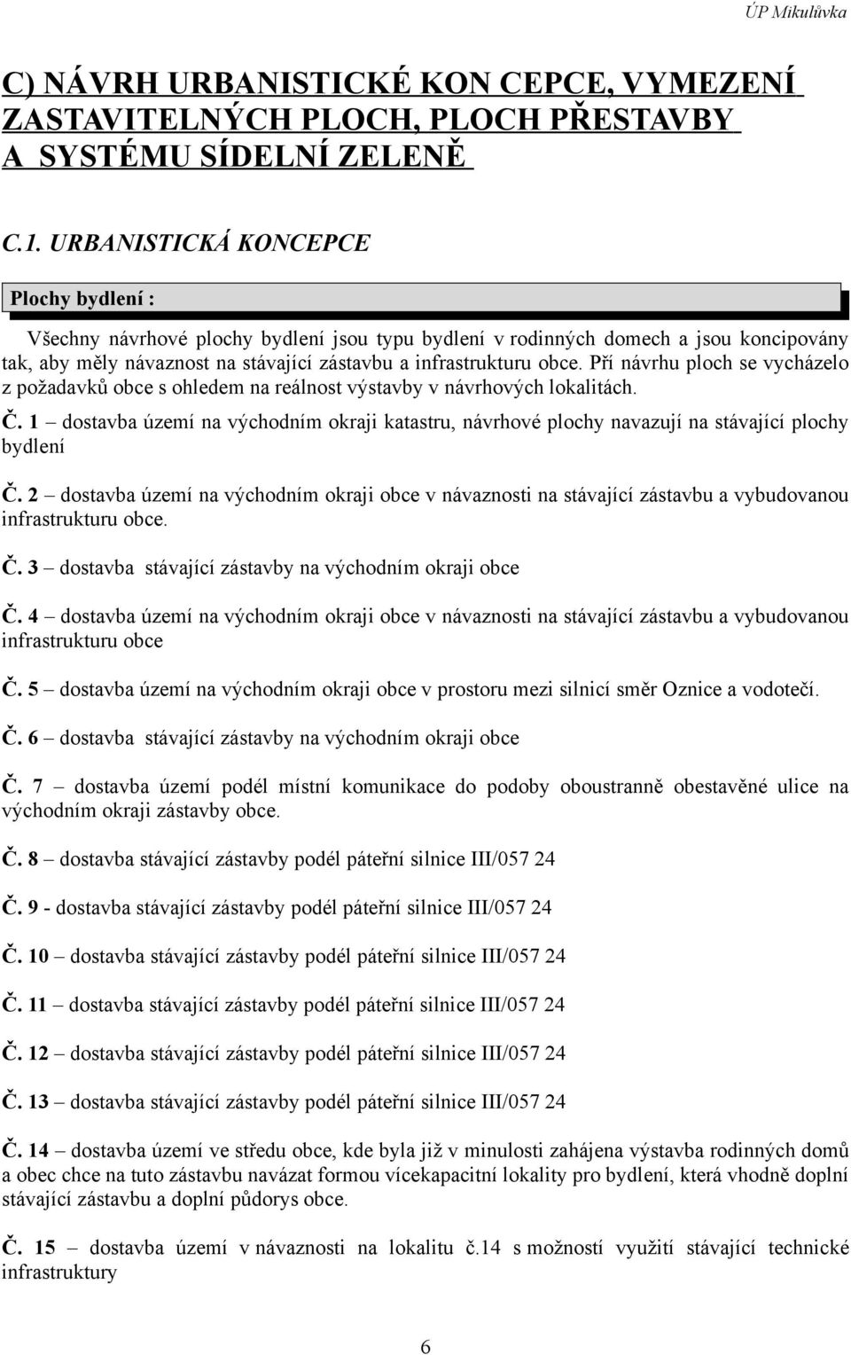 Pří návrhu ploch se vycházelo z požadavků obce s ohledem na reálnost výstavby v návrhových lokalitách. Č.