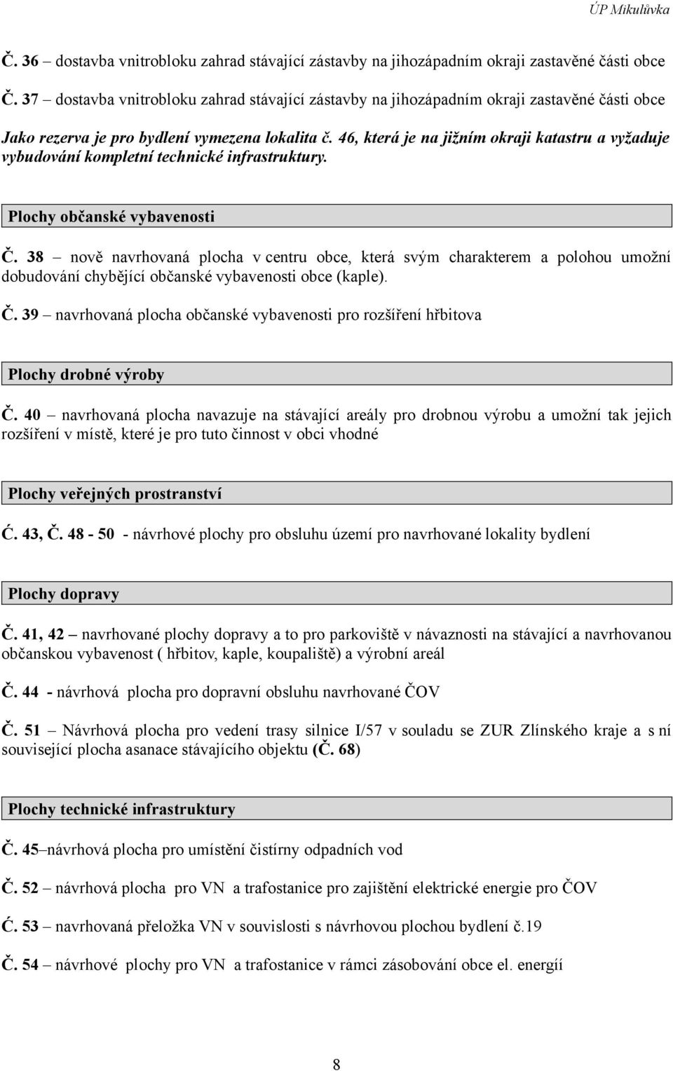 46, která je na jižním okraji katastru a vyžaduje vybudování kompletní technické infrastruktury. Plochy občanské vybavenosti Č.