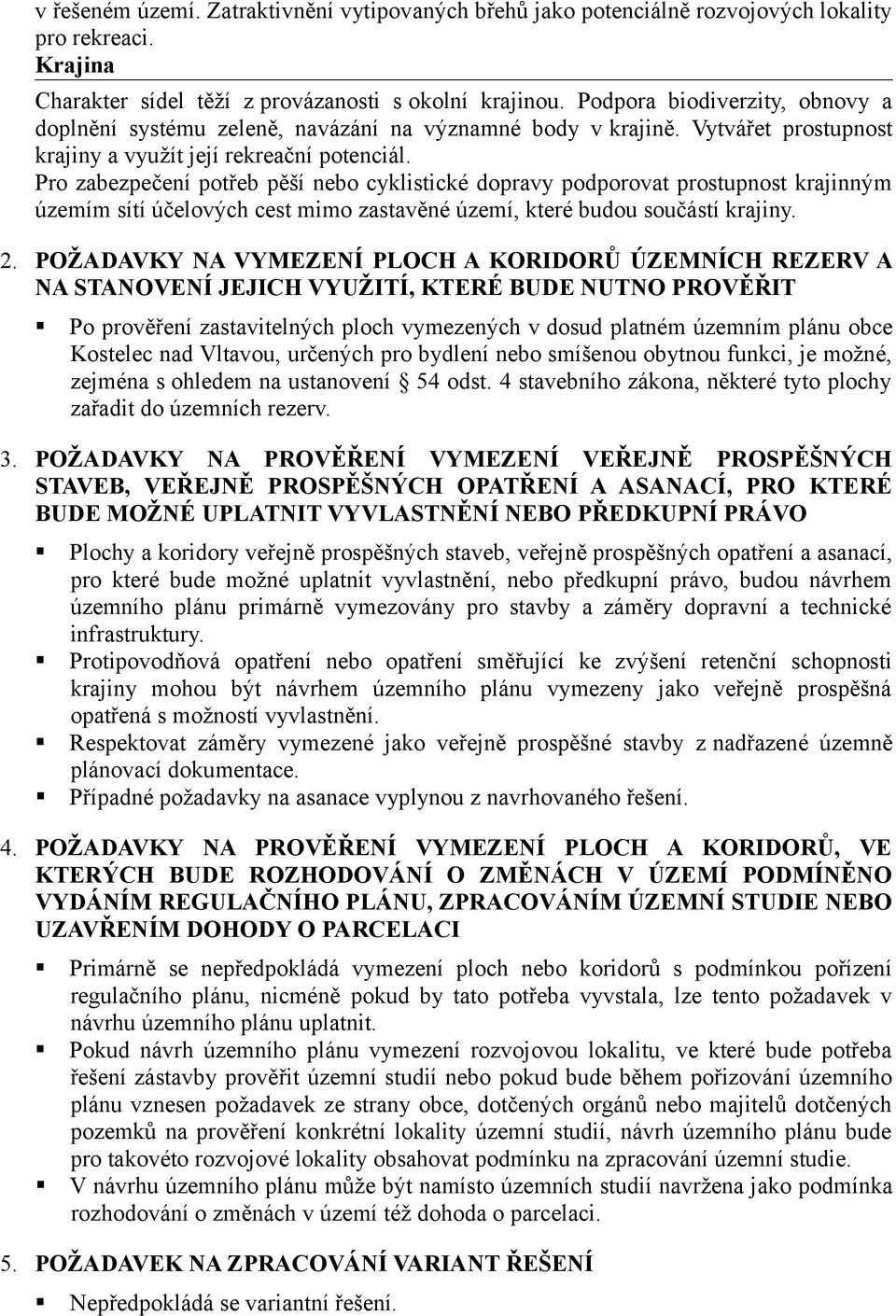 Pro zabezpečení potřeb pěší nebo cyklistické dopravy podporovat prostupnost krajinným územím sítí účelových cest mimo zastavěné území, které budou součástí krajiny. 2.