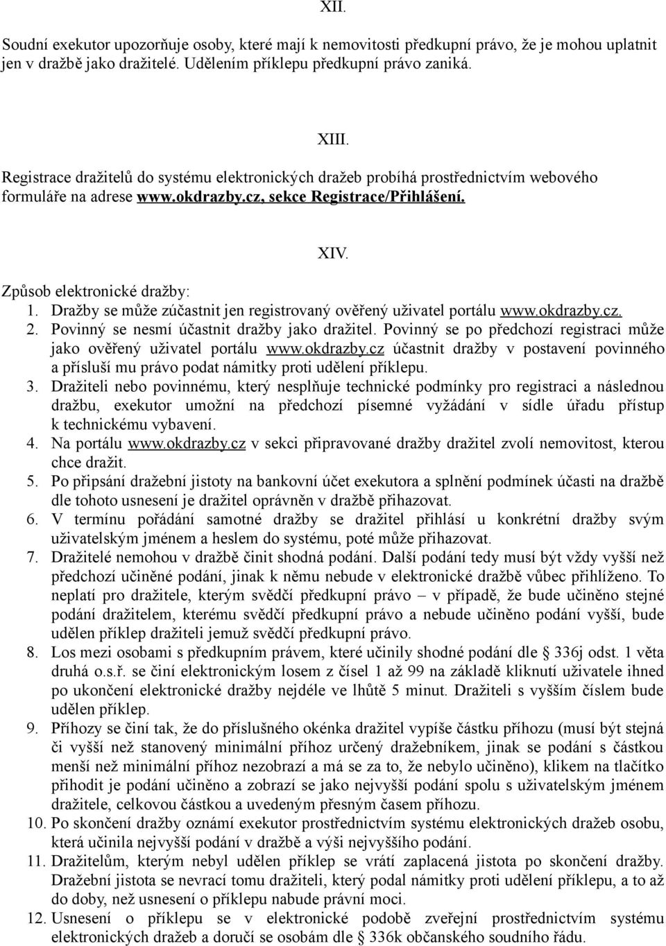 Dražby se může zúčastnit jen registrovaný ověřený uživatel portálu www.okdrazby.cz. 2. Povinný se nesmí účastnit dražby jako dražitel.
