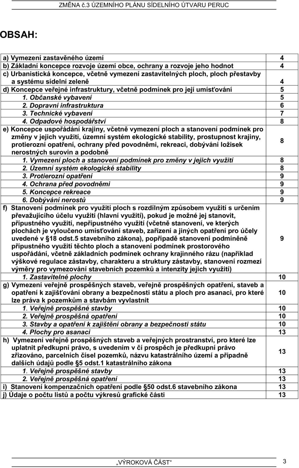 Odpadové hospodářství 8 e) Koncepce uspořádání krajiny, včetně vymezení ploch a stanovení podmínek pro změny v jejich využití, územní systém ekologické stability, prostupnost krajiny, protierozní