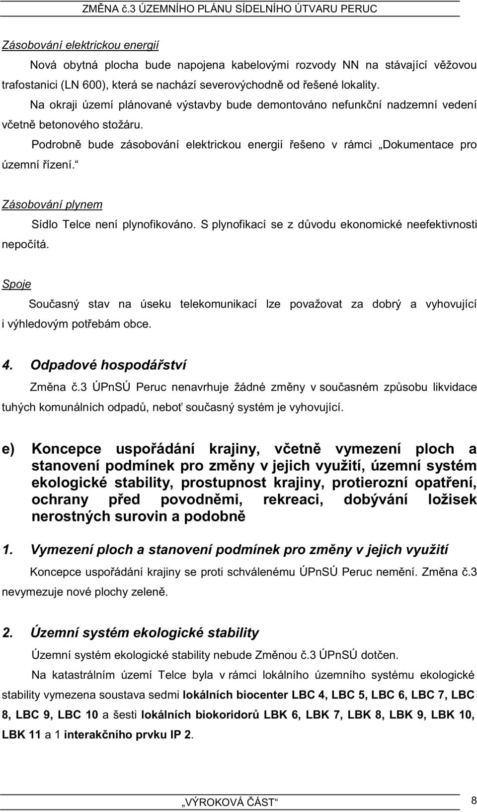 Zásobování plynem nepočítá. Sídlo Telce není plynofikováno.