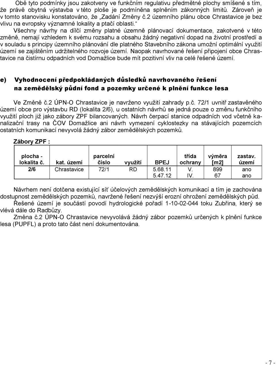 Všechny návrhy na dílčí změny platné územně plánovací dokumentace, zakotvené v této změně, nemají vzhledem k svému rozsahu a obsahu ţádný negativní dopad na ţivotní prostředí a v souladu s principy