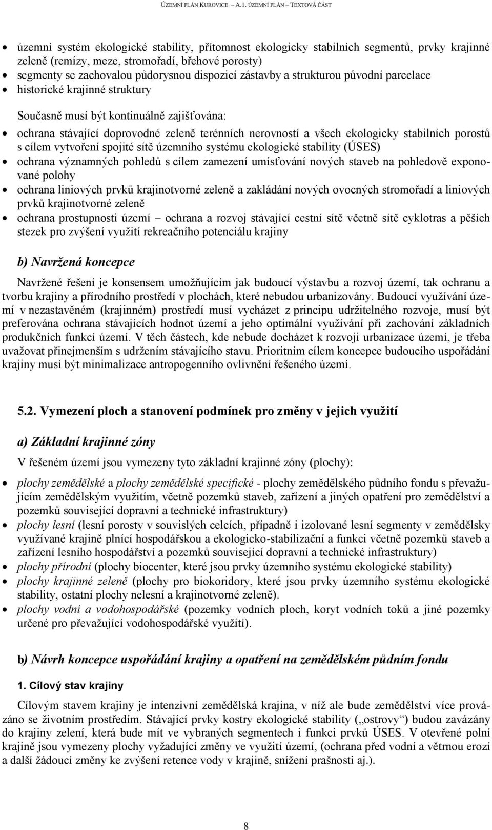 cílem vytvoření spojité sítě územního systému ekologické stability (ÚSES) ochrana významných pohledů s cílem zamezení umísťování nových staveb na pohledově exponované polohy ochrana liniových prvků