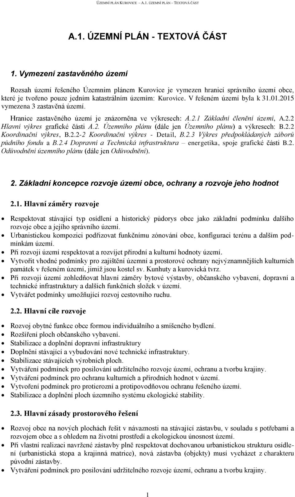 V řešeném území byla k 31.01.2015 vymezena 3 zastavěná území. Hranice zastavěného území je znázorněna ve výkresech: A.2.1 Základní členění území, A.2.2 Hlavní výkres grafické části A.2. Územního plánu (dále jen Územního plánu) a výkresech: B.