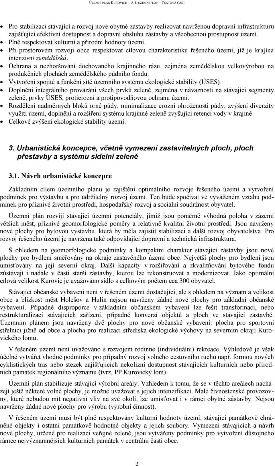 Ochrana a nezhoršování dochovaného krajinného rázu, zejména zemědělskou velkovýrobou na produkčních plochách zemědělského půdního fondu.