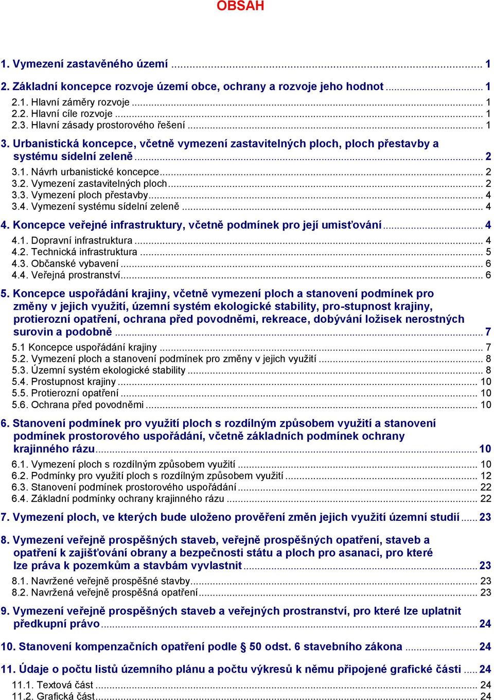 .. 2 3.3. Vymezení ploch přestavby... 4 3.4. Vymezení systému sídelní zeleně... 4 4. Koncepce veřejné infrastruktury, včetně podmínek pro její umisťování... 4 4.1. Dopravní infrastruktura... 4 4.2. Technická infrastruktura.