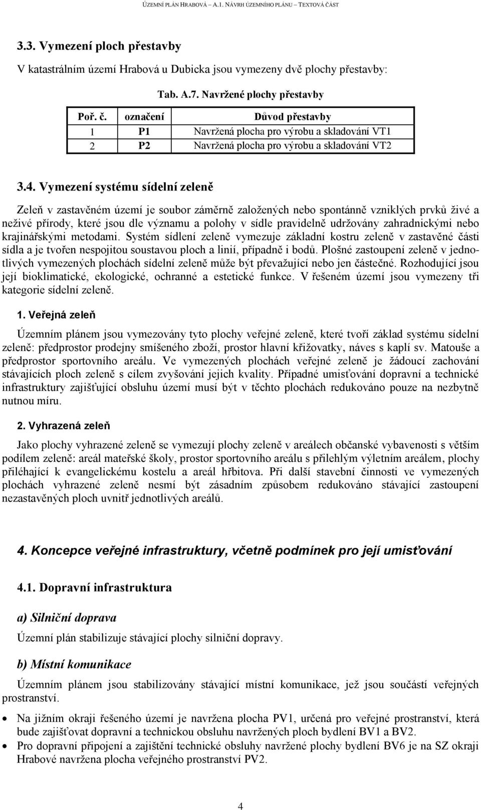 Vymezení systému sídelní zeleně Zeleň v zastavěném území je soubor záměrně založených nebo spontánně vzniklých prvků živé a neživé přírody, které jsou dle významu a polohy v sídle pravidelně